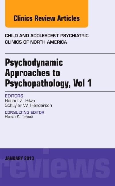 Psychodynamic Approaches to Psychopathology, vol 1, An Issue of Child and Adolescent Psychiatric Clinics of North America (Volume 22-1) (The Clinics: Internal Medicine, Volume 22-1) - Rachel Z Ritvo
