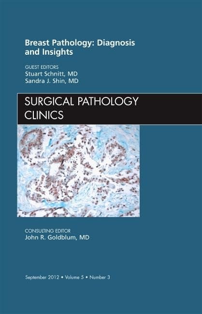 Breast Pathology: Diagnosis and Insights, An Issue of Surgical Pathology Clinics (Volume 5-3) (The Clinics: Internal Medicine, Volume 5-3) - Stuart J. Schnitt MD