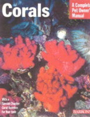 Corals: Everything About Purchase, Care, Feeding, and Compatibility (Complete Pet Owner's Manual) - B E S Pub Co