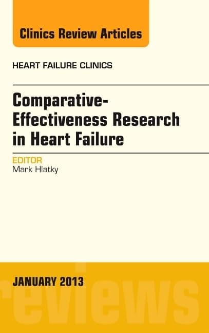 Comparative-Effectiveness Research in Heart Failure, An Issue of Heart Failure Clinics (Volume 9-1) (The Clinics: Internal Medicine, Volume 9-1)