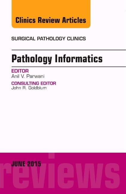 Pathology Informatics, An Issue of Surgical Pathology Clinics (Volume 8-2) (The Clinics: Surgery, Volume 8-2)