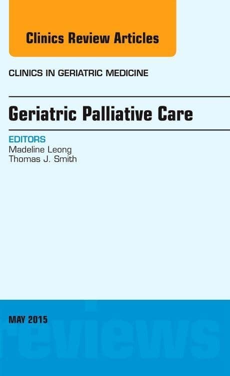Geriatric Palliative Care, An Issue of Clinics in Geriatric Medicine (Volume 31-2) (The Clinics: Internal Medicine, Volume 31-2)