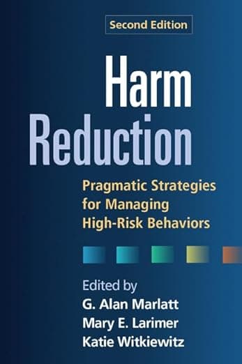 Harm Reduction: Pragmatic Strategies for Managing High-Risk Behaviors - G. Alan Marlatt