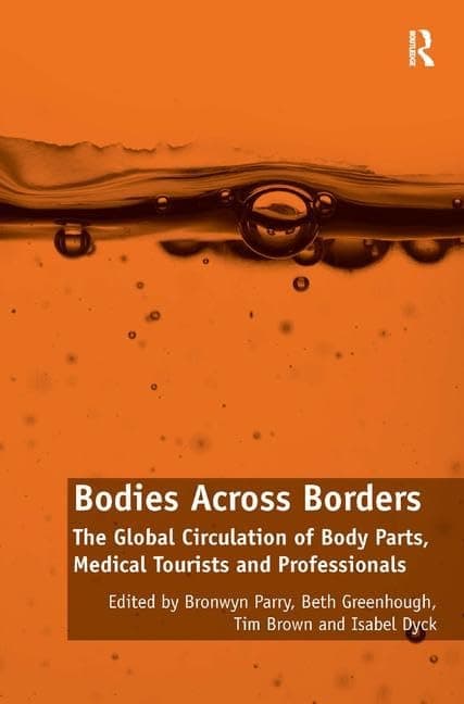 Bodies Across Borders: The Global Circulation of Body Parts, Medical Tourists and Professionals