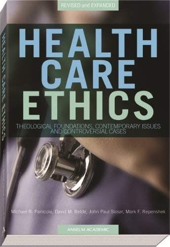 Health Care Ethics: Theological Foundations, Contemporary Issues, and Controversial Cases - Anselm Academic