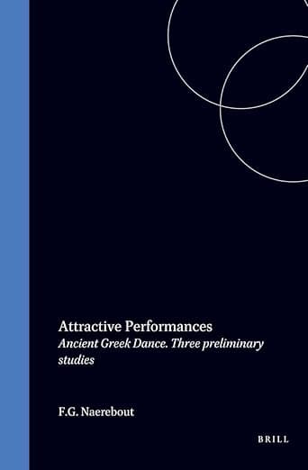 Attractive Performances: Ancient Greek Dance. Three preliminary studies - Frits Naerebout