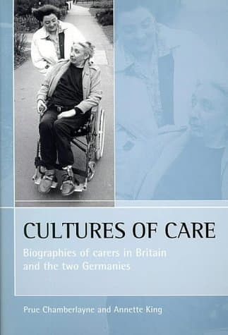 Cultures of care: Biographies of carers in Britain and the two Germanies - Prue Chamberlayne