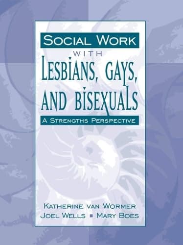 Social Work with Lesbians, Gays, and Bisexuals: A Strengths Perspective - Katherine van Wormer