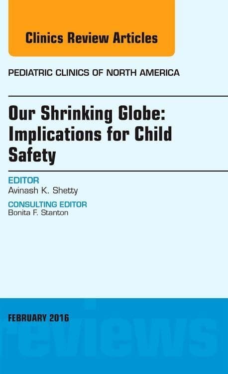 Our Shrinking Globe: Implications for Child Safety, An Issue of Pediatric Clinics of North America (Volume 63-1) (The Clinics: Internal Medicine, Volume 63-1)