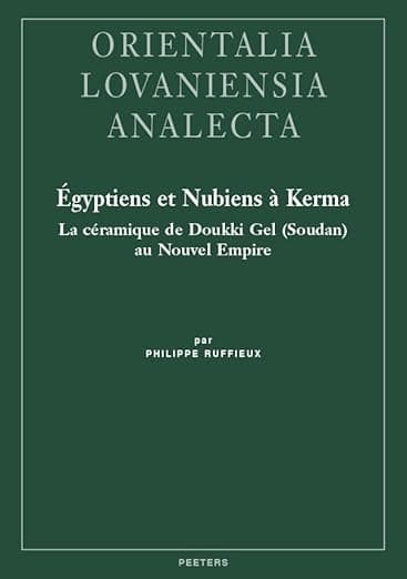 Egyptiens Et Nubiens a Kerma: La Ceramique De Doukki Gel (Soudan) Au Nouvel Empire (Orientalia Lovaniensia Analecta, 317) (French Edition) - P. Ruffieux