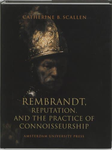 Rembrandt, Reputation, and the Practice of Connoisseurship - Catherine C. Scallen