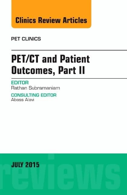 PET/CT and Patient Outcomes, Part II, An Issue of PET Clinics (Volume 10-3) (The Clinics: Radiology, Volume 10-3)