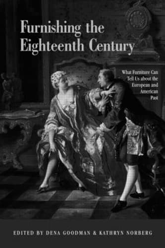 Furnishing the Eighteenth Century: What Furniture Can Tell Us About the European and American Past - Dena Goodman