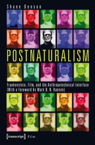Postnaturalism: Frankenstein, Film, and the Anthropotechnical Interface (Film Studies) - transcript publishing
