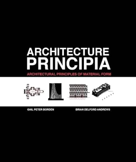 Architecture Principia: Architectural Principles of Material Form - Gail Peter Borden