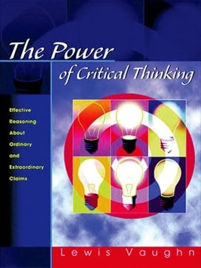 The Power of Critical Thinking: Effective Reasoning About Ordinary and Extraordinary Claims - Lewis Vaughn