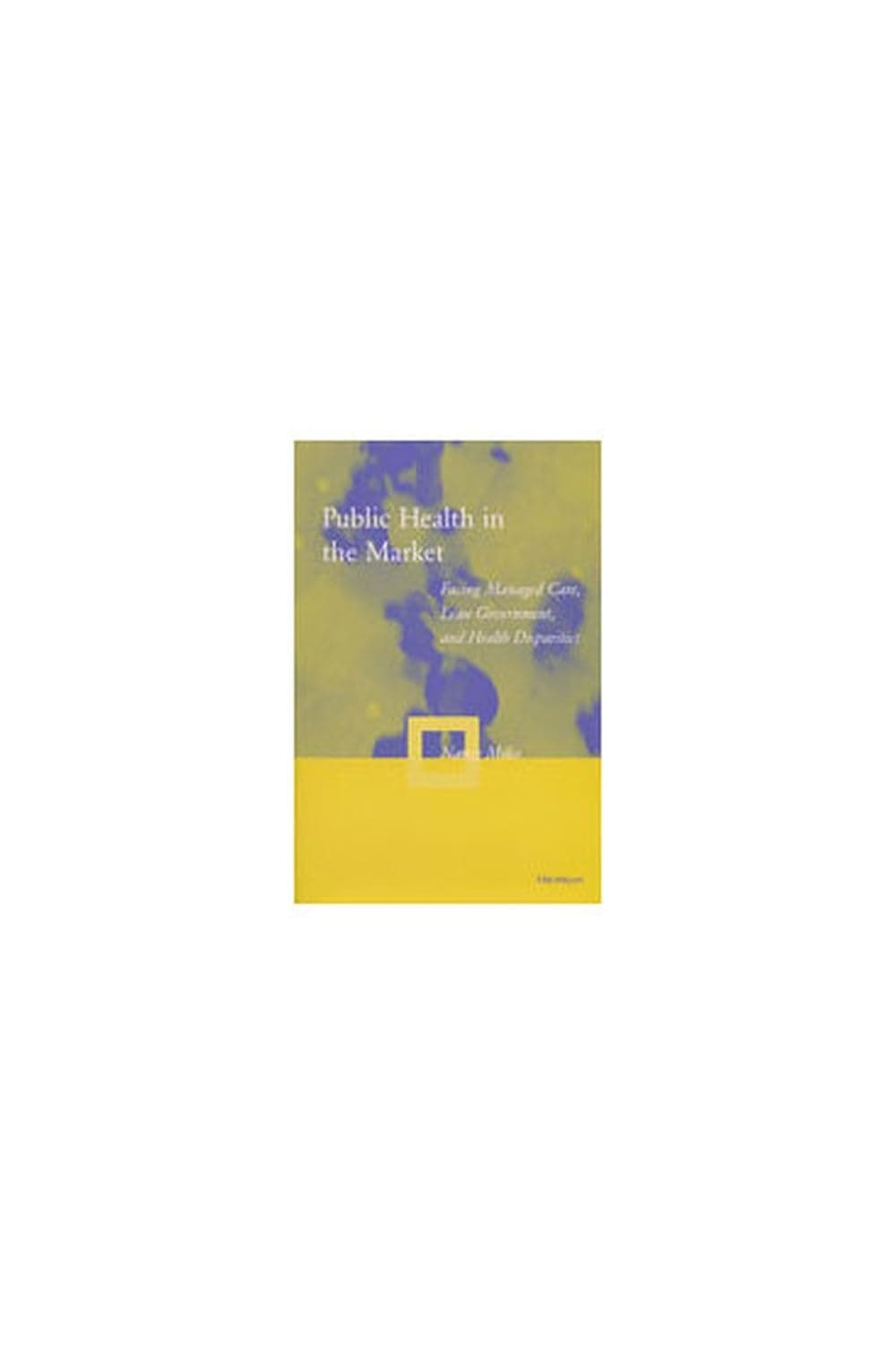 Public Health in the Market: Facing Managed Care, Lean Government, and Health Disparities