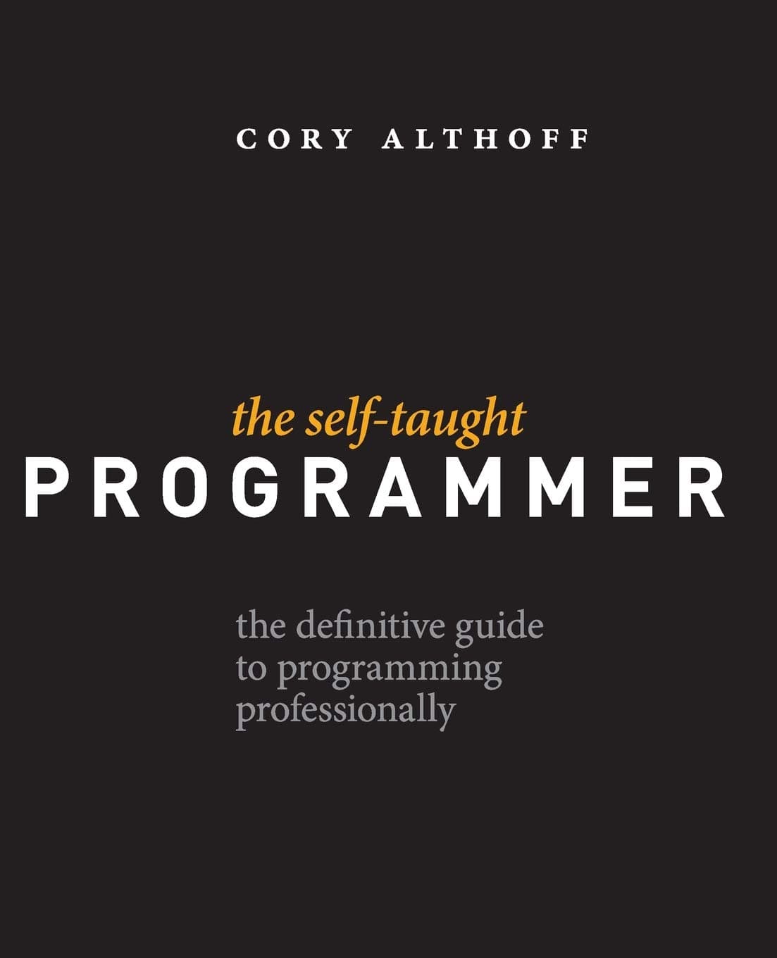The Self-Taught Programmer: The Definitive Guide to Programming Professionally - Self-Taught Media