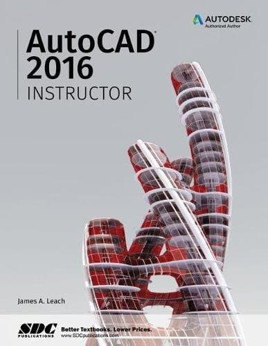 Autocad Instructor 2016: A Student Guide for In-depth Coverage of Autocad's Commands and Features - James A. Leach