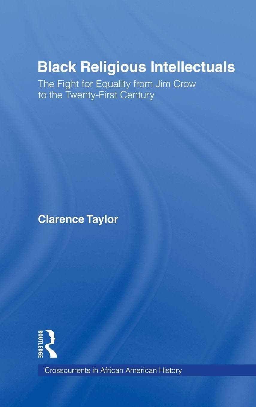 Black Religious Intellectuals: The Fight for Equality from Jim Crow to the 21st Century (Crosscurrents in African American History)