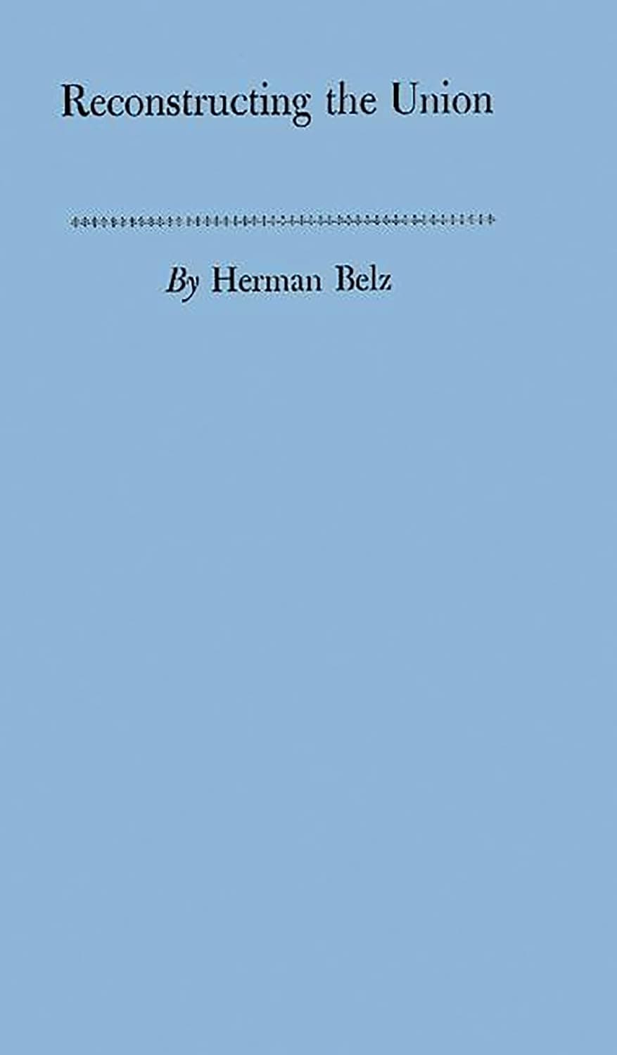 Reconstructing the Union: Theory and Policy During the Civil War - Herman Belz
