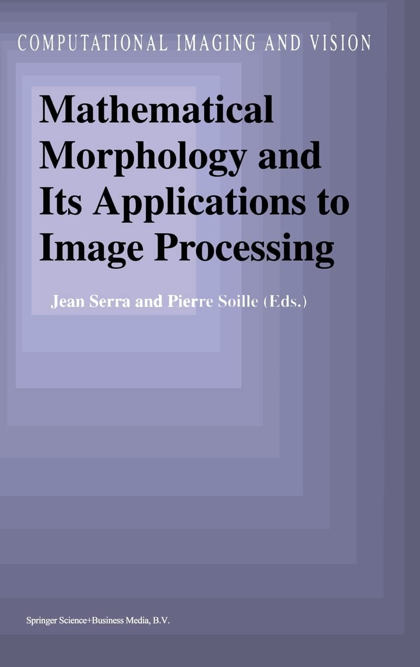 Mathematical Morphology and Its Applications to Image Processing (Computational Imaging and Vision)