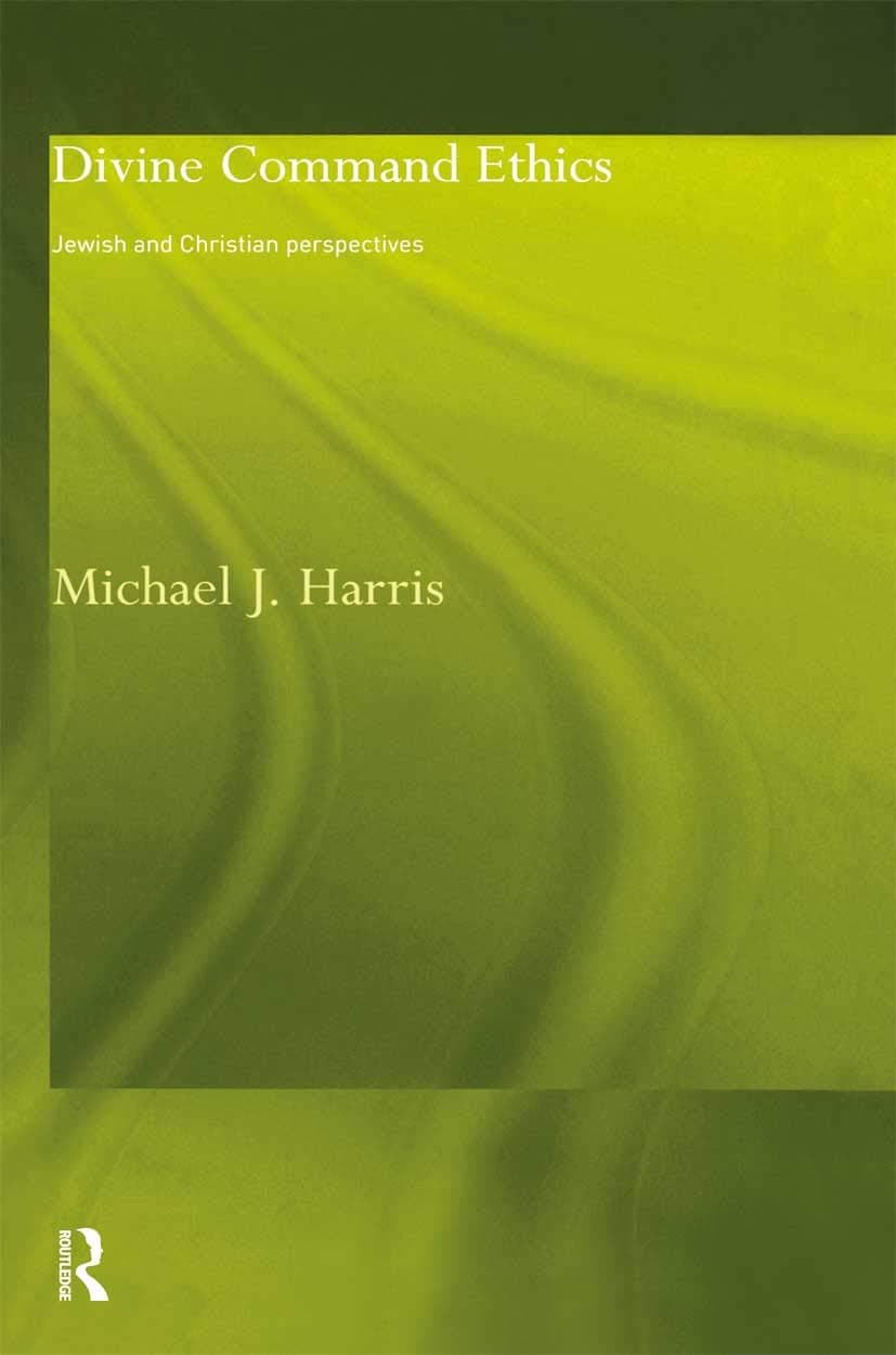 Divine Command Ethics: Jewish and Christian Perspectives (Philosophical Ideas in Debate)