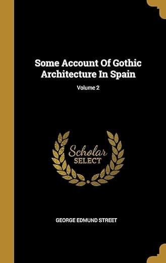 Some Account Of Gothic Architecture In Spain; Volume 2 - Wentworth Press
