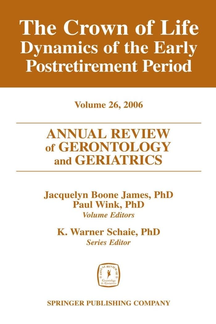 Annual Review of Gerontology and Geriatrics, Volume 26, 2006: The Crown of Life: Dynamics of the Early Postretirement Period