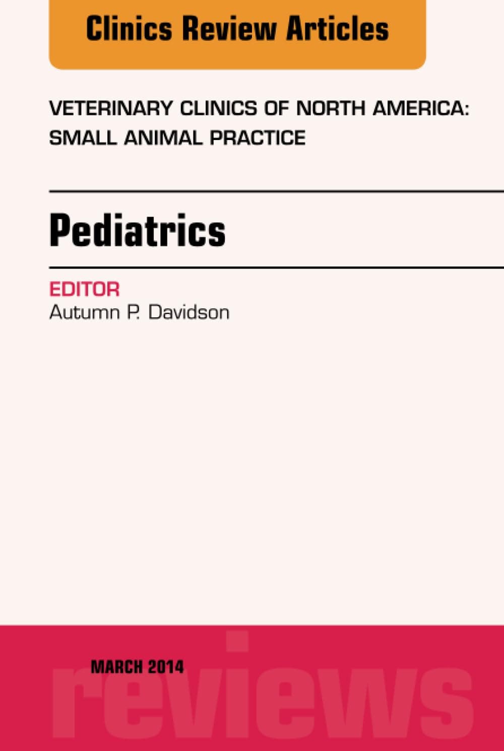 Pediatrics, An Issue of Veterinary Clinics of North America: Small Animal Practice (The Clinics: Veterinary Medicine, Volume 44-2)
