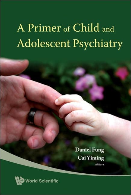 PRIMER OF CHILD AND ADOLESCENT PSYCHIATRY, A - World Scientific Publishing Company