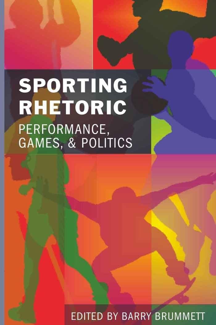 Sporting Rhetoric: Performance, Games, and Politics - Barry Brummett