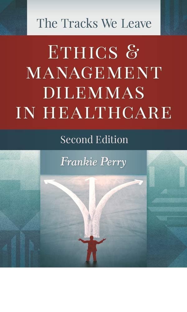 The Tracks We Leave: Ethics and Management Dilemmas in Healthcare, Second Edition (ACHE Management) - Health Administration Press