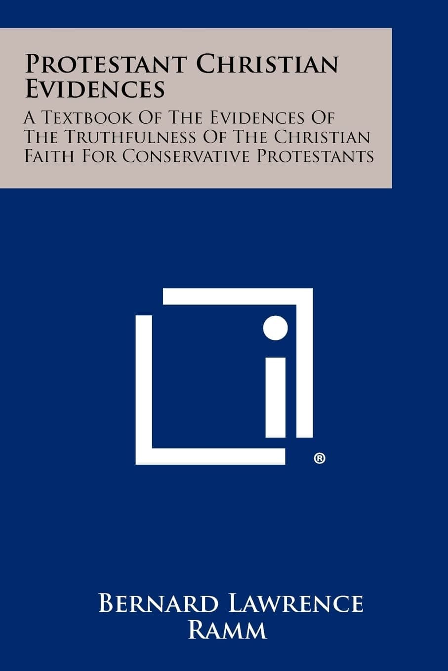 Protestant Christian Evidences: A Textbook Of The Evidences Of The Truthfulness Of The Christian Faith For Conservative Protestants - Bernard Lawrence Ramm
