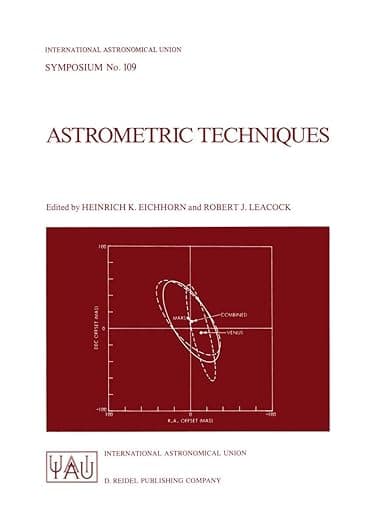 Astrometric Techniques: Proceedings of the 109th Symposium of the International Astronomical Union Held in Gainesville, Florida, U.S.A., 9–12 January 1984 (International Astronomical Union Symposia) - Robert Kerr