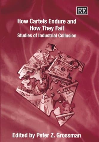 How Cartels Endure and How They Fail: Studies of Industrial Collusion - Peter Z. Grossman