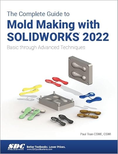 The Complete Guide to Mold Making with SOLIDWORKS 2022: Basic through Advanced Techniques - Paul Tran