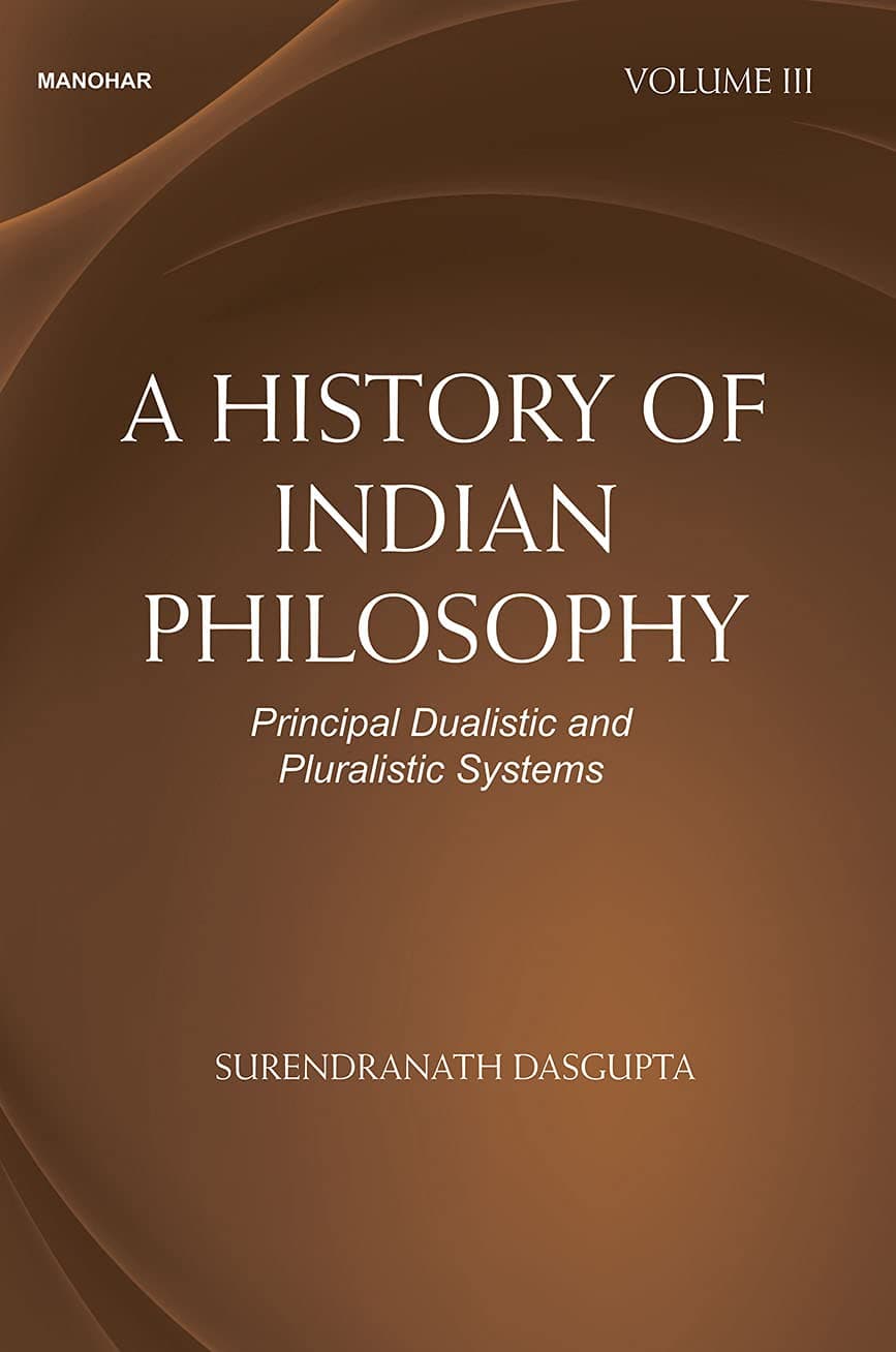 A History of Indian Philosophy: Principal Dualistic and Pluralistic Systems Vol. III - Surendranath Dasgupta