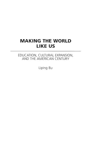 Making the World Like Us: Education, Cultural Expansion, and the American Century (Perspectives on the Twentieth Century) - Liping Bu