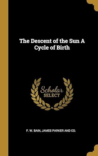 The Descent of the Sun A Cycle of Birth - Wentworth Press
