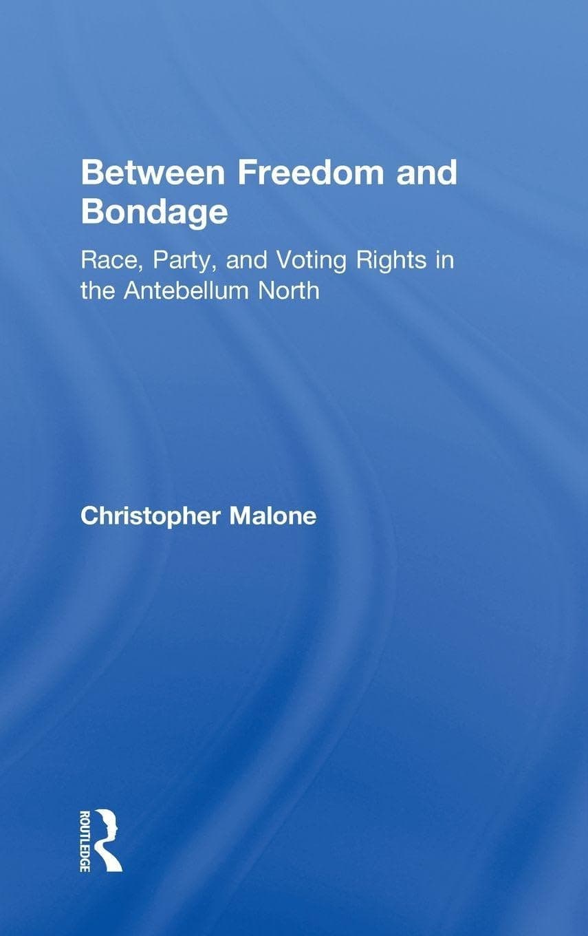 Between Freedom and Bondage: Race, Party, and Voting Rights in the Antebellum North - Routledge