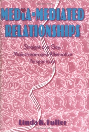 Media-Mediated Relationships: Straight and Gay, Mainstream and Alternative Perspectives (Haworth Popular Culture) - Fuller