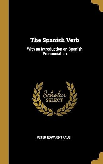 The Spanish Verb: With an Introduction on Spanish Pronunciation - Wentworth Press