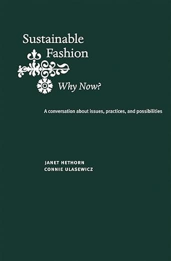 Sustainable Fashion: Why Now?: A conversation exploring issues, practices, and possibilities - Fairchild Books