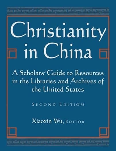 Christianity in China: A Scholars' Guide to Resources in the Libraries and Archives of the United States - Wu Xiaoxin