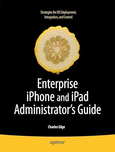 Enterprise iPhone and iPad Administrator's Guide (Books for Professionals by Professionals) - Charles Edge