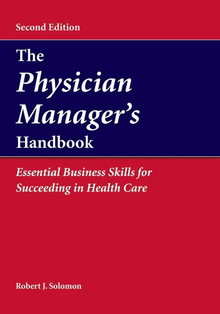The Physician Manager's Handbook: Essential Business Skills for Succeeding in Health Care: .