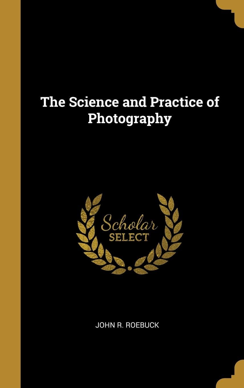 The Science and Practice of Photography - Wentworth Press