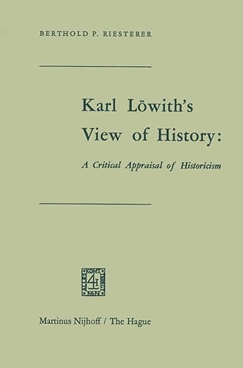 Karl Löwith’s View of History: A Critical Appraisal of Historicism - Riesterer