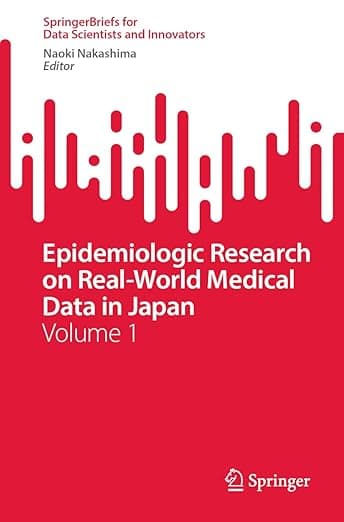 Epidemiologic Research on Real-World Medical Data in Japan: Volume 1 (SpringerBriefs for Data Scientists and Innovators) - Naoki Nakashima
